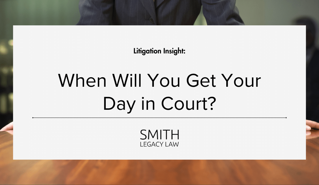 When Will You Get Your Day in Court?
