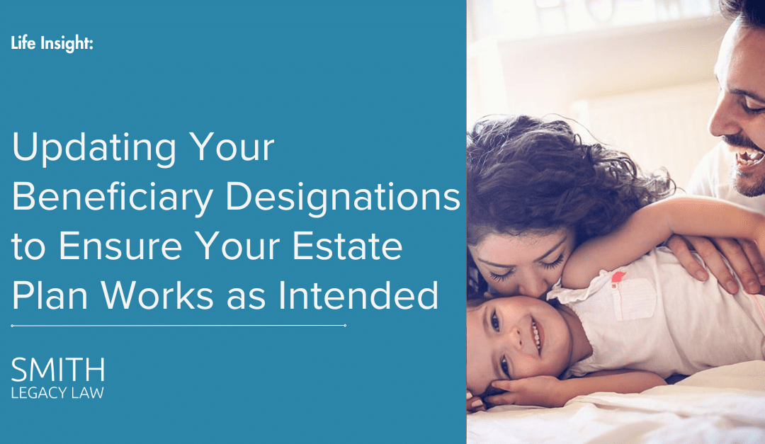 Updating Your Beneficiary Designations to Ensure Your Estate Plan Works as Intended